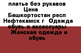 платье без рукавов › Цена ­ 500 - Башкортостан респ., Нефтекамск г. Одежда, обувь и аксессуары » Женская одежда и обувь   